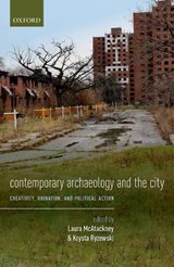 Contemporary Archaeology and the City - LAURA (ASSOCIATE PROFESSOR IN SUSTAINABLE HERITAGE MANAGEMENT,  Associate Professor in Sustainable Heritage Management, Aarhus University) McAtackney ; Krysta (Assistant Professor of Anthropology, Associate Professor of Anthropology, Wayne State University) Ryzewski - 9780198803607