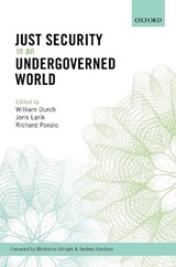 Just Security in an Undergoverned World - WILLIAM J. (DISTINGUISHED FELLOW,  Distinguished Fellow, Stimson Center, USA) Durch ; Joris (Assistant Professor at Leiden University and Senior Researcher at The Hague Institute for Global Justice) Larik ; Richard (Director, Just Security 2020 Programme, Director, Just Security 2020 Programme, Stim - 9780198805373