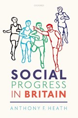 Social Progress in Britain - ANTHONY F. (DIRECTOR,  Centre for Social Investigation, Director, Centre for Social Investigation, Nuffield College, University of Oxford) Heath ; Elizabeth Garratt ; Anthony F. Heath ; Ridhi Kashyap ; Yaojun Li ; Lindsay Richards - 9780198805489