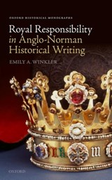 Royal Responsibility in Anglo-Norman Historical Writing - EMILY A. (JOHN COWDREY JUNIOR RESEARCH FELLOW IN MEDIEVAL HISTORY AND DEPARTMENTAL LECTURER IN MEDIEVAL HISTORY,  John Cowdrey Junior Research Fellow in Medieval History and Departmental Lecturer in Medieval History, St Edmund Hall and Balliol College, University of Oxford) Winkler - 9780198812388