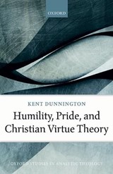Humility, Pride, and Christian Virtue Theory - Kent (Associate Professor of Philosophy Dunnington - 9780198818397