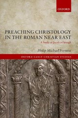 Preaching Christology in the Roman Near East - PHILIP MICHAEL (POST-DOCTORAL RESEARCHER IN LATE ANTIQUE CHRISTIANITY IN THE NEAR EAST,  Post-Doctoral Researcher in Late Antique Christianity in the Near East, Goethe-Universitat Frankfurt am Main) Forness - 9780198826453