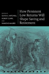How Persistent Low Returns Will Shape Saving and Retirement - Olivia S. (International Foundation of Employee Benefit Plans Professor; Professor of Business Economics and Public Policy; Professor of Insurance and Risk Management; Executive Director Mitchell ; Robert (Professor of Economics and Professor of Management Clark ; Raimond (Chair of Investment Maurer - 9780198827443