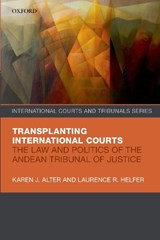 Transplanting International Courts - KAREN J. (PROFESSOR OF POLITICAL SCIENCE AND LAW,  Northwestern University) Alter ; Laurence R. (Harry R. Chadwick Sr. Professor of Law, Duke University) Helfer - 9780198838807