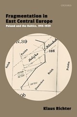 Fragmentation in East Central Europe - KLAUS (SENIOR LECTURER IN EASTERN EUROPEAN HISTORY,  Senior Lecturer in Eastern European History, University of Birmingham) Richter - 9780198843559