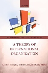 A Theory of International Organization - LIESBET (W.R. KENAN DISTINGUISHED PROFESSOR OF POLITICAL SCIENCE AND ROBERT SCHUMAN FELLOW,  W.R. Kenan Distinguished Professor of Political Science and Robert Schuman Fellow, UNC-Chapel Hill and European University Institute, Florence) Hooghe ; Tobias (Assistant Professor of Global Governance and C - 9780198845072