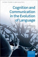 Cognition and Communication in the Evolution of Language - REBOUL,  Anne (Senior Researcher, Senior Researcher, Institute for Cognitive Sciences-Marc Jeannerod, CNRS and University UCBL-Lyon 1) - 9780198847243