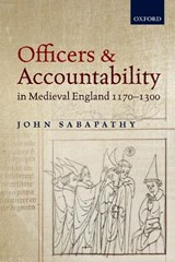 Officers and Accountability in Medieval England 1170-1300 - JOHN (LECTURER IN MEDIEVAL HISTORY,  Lecturer in Medieval History, University College, London) Sabapathy - 9780198847984