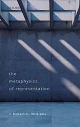 The Metaphysics of Representation - J. ROBERT G. (PROFESSOR OF THEORETICAL PHILOSOPHY,  Professor of Theoretical Philosophy, University of Leeds) Williams - 9780198850205