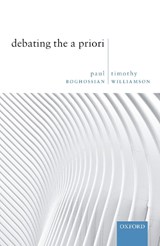 Debating the A Priori - PAUL (SILVER PROFESSOR OF PHILOSOPHY,  Silver Professor of Philosophy, New York University) Boghossian ; Timothy (Wykeham Professor of Logic, Wykeham Professor of Logic, University of Oxford) Williamson - 9780198851707