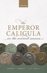 The Emperor Caligula in the Ancient Sources - Anthony A. (Emeritus Professor Barrett ; John C. (Emeritus Professor Yardley - 9780198854579