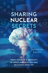 Sharing Nuclear Secrets - JOHN (EMERITUS PROFESSOR,  Emeritus Professor, Swansea University) Baylis ; Anthony (Director of Scholarly Initiatives, Director of Scholarly Initiatives, Ronald Reagan Presidential Foundation and Institute) Eames - 9780198875116