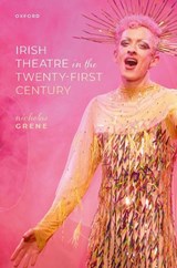 Irish Theatre in the Twenty-First Century - GRENE,  Nicholas (Emeritus Professor of English Literature, Trinity College Dublin) - 9780198893073