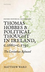 Thomas Hobbes and Political Thought in Ireland c.1660- c.1730 - Matthew (Civil Servant in the UK government) Ward - 9780198904120