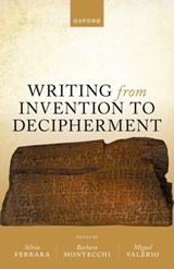 Writing from Invention to Decipherment - FERRARA,  Silvia (Professor of Philology and Civilizations of the Aegean and Pre-Classical Mediterranean, Professor of Philology and Civilizations of the Aegean and Pre-Classical Mediterranean, University of Bologna) ; Montecchi, Barbara (Independent scholar, Independent scholar) ; Valerio, Miguel ( - 9780198908746