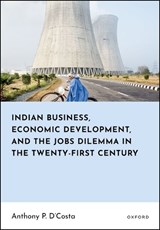 Indian Business, Economic Development, and the Jobs Dilemma in the Twenty-first Century - Anthony P. (Honorary Professorial Fellow D'Costa - 9780198948377