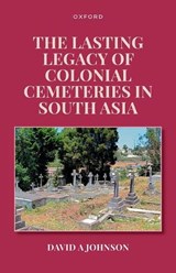 The Lasting Legacy of Colonial Cemeteries in South Asia - David A (Associate Professor of History Johnson - 9780198959694