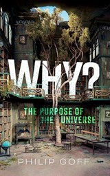Why? The Purpose of the Universe - Philip (Professor of Philosophy Goff - 9780198967279