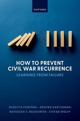 How to Prevent Civil War Recurrence - Giuditta (Associate Professor in International Security Fontana ; Argyro (Senior Researcher Kartsonaki ; Natascha S. (Professor of Political Economy Neudorfer ; Stefan (Professor of International Security Wolff - 9780198993810