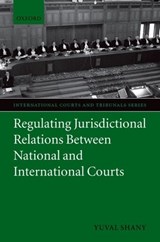 Regulating Jurisdictional Relations Between National and International Courts - YUVAL (HERSCH LAUTERPACHT CHAIR IN PUBLIC INTERNATIONAL LAW,  Faculty of Law, Hebrew University of Jerusalem) Shany - 9780199211791