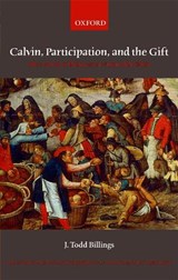 Calvin, Participation, and the Gift - J. TODD (ASSISTANT PROFESSOR OF REFORMED THEOLOGY,  Western Theological Seminary) Billings - 9780199211876