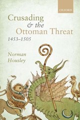 Crusading and the Ottoman Threat, 1453-1505 - NORMAN (PROFESSOR OF HISTORY,  University of Leicester) Housley - 9780199227051