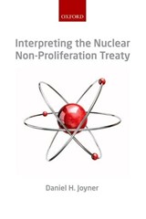 Interpreting the Nuclear  Non-Proliferation Treaty - DANIEL H. (ASSOCIATE PROFESSOR OF LAW,  University of Alabama School of Law) Joyner - 9780199227358