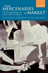 From Mercenaries to Market - SIMON (GLOBAL PROFESSOR AND DIRECTOR OF THE NEW YORK UNIVERSITY SCHOOL OF LAW SINGAPORE PROGRAMME,  and an Associate Professor of Law at the National University of Singapore) Chesterman ; Chia (Research Fellow at Humboldt University, Berlin) Lehnardt - 9780199228485
