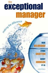 The Exceptional Manager - RICK (CHAIR IN ORGANIZATIONAL ANALYSIS,  The Business School, Cardiff University) Delbridge ; Lynda (Professor of Management Practice, London Business School) Gratton ; Gerry (Professor Sir Roland Smith Chair in Strategic Management, Lancaster University Management School) Johnson ; The AIM Fellows - 9780199228737