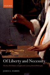 Of Liberty and Necessity - JAMES A. (DEPARTMENT OF PHILOSOPHY,  University of St Andrews) Harris - 9780199234752