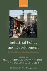 Industrial Policy and Development - MARIO (PROFESSOR OF ECONOMICS,  University of Venice, and Economic Affairs Officer, ECLAC, United Nations) Cimoli ; Giovanni (Professor of Economics, Scuola Superiore Sant'Anna, Pisa) Dosi ; Joseph E. (University Professor, Columbia University) Stiglitz - 9780199235278