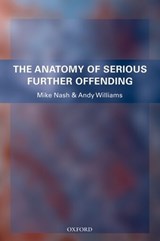 The Anatomy of Serious Further Offending - MIKE (,  Head of the Institute of Criminal Justice Studies, University of Portsmouth) Nash ; Andy (, Course Leader in Criminology and Criminal Justice, University of Portsmouth) Williams - 9780199236732