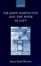 Sir John Harington and the Book as Gift - JASON (LECTURER,  Dept of English and Related Literature, University of York) Scott-Warren - 9780199244454