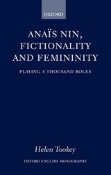 Anais Nin, Fictionality and Femininity - Helen (Manchester Metropolitan University) Tookey - 9780199249831