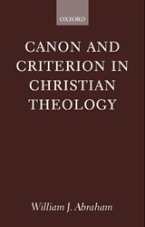 Canon and Criterion in Christian Theology - WILLIAM J. (ALBERT COOK OUTLER PROFESSOR OF WESLEY STUDIES AT SOUTHERN METHODIST UNIVERSITY,  Dallas) Abraham - 9780199250035