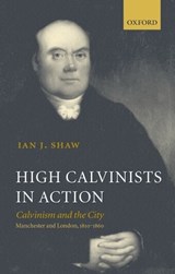 High Calvinists in Action - IAN J. (LECTURER IN CHURCH HISTORY AT INTERNATIONAL CHRISTIAN COLLEGE,  Glasgow) Shaw - 9780199250776