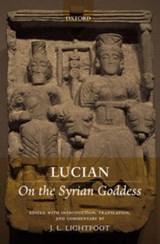 Lucian: On the Syrian Goddess - J. L. (POSTDOCTORAL FELLOW OF ALL SOULS COLLEGE,  Oxford) Lightfoot - 9780199251384