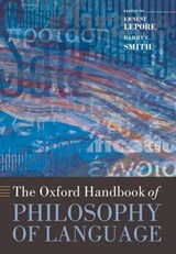 The Oxford Handbook of Philosophy of Language - ERNEST (RUTGERS,  the State University of New Jersey) Lepore ; Barry C. (Birkbeck College, University of London) Smith - 9780199259410