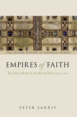 Empires of Faith - SARRIS,  Peter (Senior Lecturer in Late Roman, Early Medieval, and Byzantine History, University of Cambridge; Fellow of Trinity College) - 9780199261260