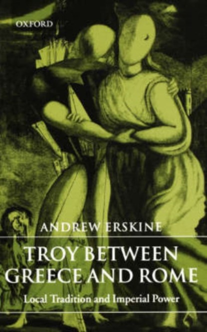 Troy Between Greece and Rome, ANDREW (PROFESSOR OF CLASSICS AND HEAD OF DEPARTMENT AT THE NATIONAL UNIVERSITY OF IRELAND,  Galway) Erskine - Paperback - 9780199265800