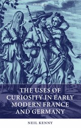 The Uses of Curiosity in Early Modern France and Germany - Neil (Senior Lecturer in French at the University of Cambridge.) Kenny - 9780199271368