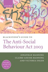Blackstone's Guide to the Anti-Social Behaviour Act 2003 - JONATHAN (BARRISTER AT ARDEN CHAMBERS) MANNING ; CLAIRE-LOUISE (BARRISTER,  currently working as a Magistrate's Court legal adviser) Manning ; Victoria (Barrister at Arden Chambers) Osler - 9780199273164