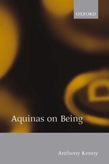 Aquinas on Being - ANTHONY (FORMERLY PRO-VICE-CHANCELLOR OF OXFORD UNIVERSITY,  Master of Balliol College, and President of the British Academy) Kenny - 9780199279449