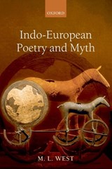 Indo-European Poetry and Myth - THE LATE M. L. (EMERITUS FELLOW,  All Souls College, Oxford) West - 9780199280759