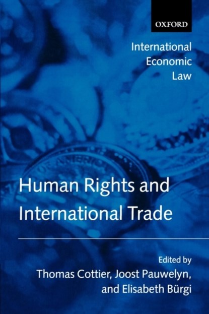 Human Rights and International Trade, THOMAS (MANAGING DIRECTOR,  World Trade Institute, Bern; Professor of European and International Economic Law, University of Bern, Switzerland) Cottier ; Joost (Associate Professor of Law, Duke University School of Law) Pauwelyn ; Elisabeth (attorney at law, researcher, World Trade Institute, Bern a - Paperback - 9780199285839