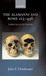 The Alamanni and Rome 213-496 - JOHN F. (EMERITUS PROFESSOR OF ROMAN IMPERIAL HISTORY,  Department of Classics, University of Nottingham) Drinkwater - 9780199295685