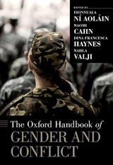The Oxford Handbook of Gender and Conflict - FIONNUALA NI (DORSEY & WHITNEY PROFESSOR OF LAW,  Dorsey & Whitney Professor of Law, University of Minnesota Law School) Aolain ; Naomi (John Theodore Fey Research Professor of Law, John Theodore Fey Research Professor of Law, George Washington University Law School) Cahn ; Professor Dina Francesca  - 9780199300983