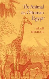 The Animal in Ottoman Egypt - ALAN (PROFESSOR OF HISTORY,  Professor of History, Yale University) Mikhail - 9780199315277