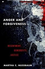 Anger and Forgiveness | Martha C. (Ernst Freund Distinguished Service Professor of Law and Ethics, Ernst Freund Distinguished Service Professor of Law and Ethics, The Law School, University of Chicago) Nussbaum | 