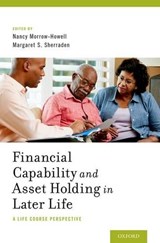 Financial Capability and Asset Holding in Later Life - NANCY (RALPH AND MURIEL PUMPHREY PROFESSOR OF SOCIAL WORK AND THE DIRECTOR OF THE HARVEY A. FRIEDMAN CENTER FOR AGING,  Ralph and Muriel Pumphrey Professor of Social Work and the Director of the Harvey A. Friedman Center for Aging, Washington University in St. Louis) Morrow-Howell ; Margaret (Profes - 9780199374304